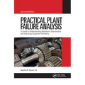 Practical Plant Failure Analysis: A Guide to Understanding Machinery Deterioration and Improving Equipment Reliability, Second Edition - Paperback