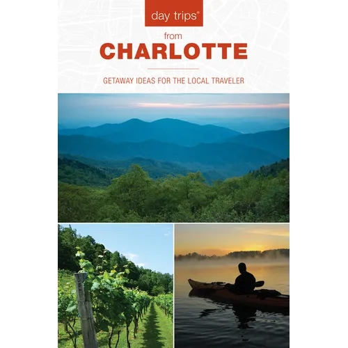 Day Trips(r) from Charlotte: Getaway Ideas for the Local Traveler