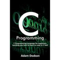 C Programming: C Programming Language for beginners, teaching you how to learn to code in C fast! - Paperback