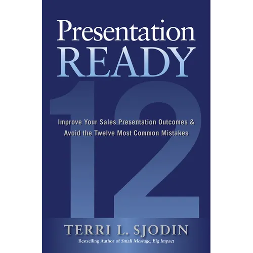 Presentation Ready: Improve Your Sales Presentation Outcomes and Avoid the Twelve Most Common Mistakes - Hardcover