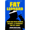 Fat Leonard: How One Man Bribed, Bilked, and Seduced the U.S. Navy