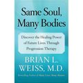 Same Soul, Many Bodies: Discover the Healing Power of Future Lives Through Progression Therapy - Paperback