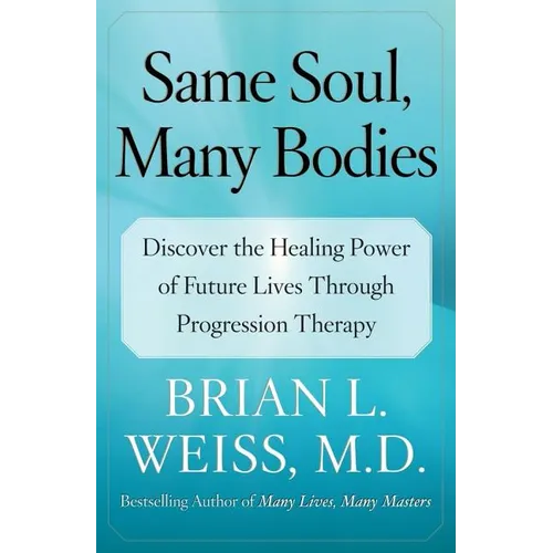Same Soul, Many Bodies: Discover the Healing Power of Future Lives Through Progression Therapy - Paperback