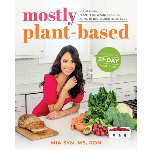 Mostly Plant-Based: 100 Delicious Plant-Forward Recipes Using 10 Ingredients or Less - Paperback