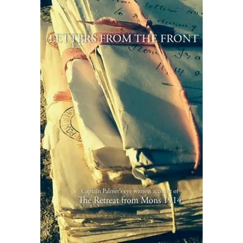 Letters from the Front 1914: Capt Palmer's account of The Retreat from Mons 1914
