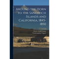Around the Horn to the Sandwich Islands and California, 1845-1850