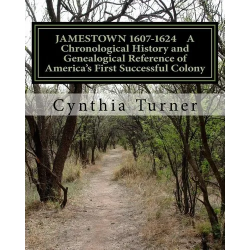 Jamestown 1607-1624: A Chronological History and Genealogical Reference of America's First Successful Colony