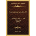 Monumenta Juridica V4: The Black Book Of The Admiralty (1876)