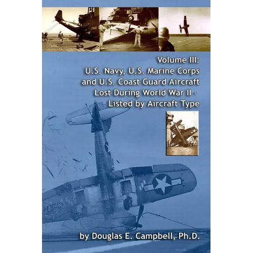 Volume III: U.S. Navy, U.S. Marine Corps and U.S. Coast Guard Aircraft Lost During World War II - Listed by Aircraft Type - Paperback