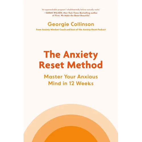 The Anxiety Reset Method: Master Your Anxious Mind in 12 Weeks - Hardcover