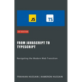From JavaScript to TypeScript: Navigating the Modern Web Transition - Paperback