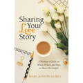 Sharing Your Love Story: A Woman's Guide on When, Where and How to Share the Gospel - Paperback