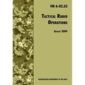 Tactical Radio Operations: The Official U.S. Army Field Manual FM 6-02.53 (August 2009 revision)