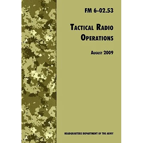 Tactical Radio Operations: The Official U.S. Army Field Manual FM 6-02.53 (August 2009 revision)