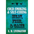 Cold-Smoking & Salt-Curing Meat, Fish, & Game
