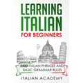 Learning Italian for Beginners: 2500 Italian Phrases and Basic Grammar Rules - Paperback