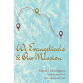 We Evangelicals and Our Mission: How We Got to Where We Are and How to Get to Where We Should Be Going - Paperback