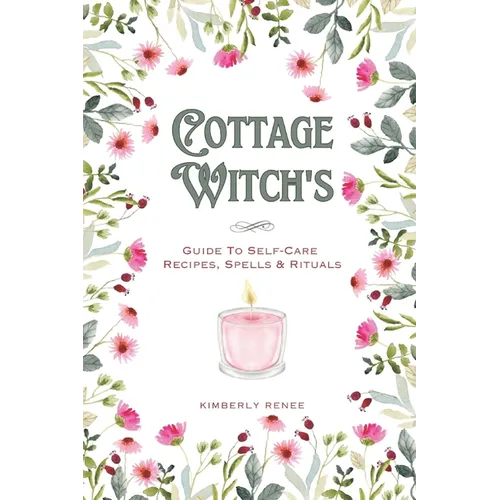 Cottage Witch's: Guide To Self-Care Recipes, Spells & Rituals - Paperback