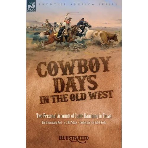 Cowboy Days in the Old West: Two Personal Accounts of Cattle Ranching in Texas