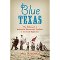 Blue Texas: The Making of a Multiracial Democratic Coalition in the Civil Rights Era