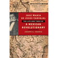 José María de Jesús Carvajal: The Life and Times of a Mexican Revolutionary - Paperback