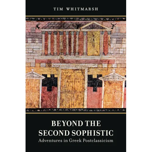 Beyond the Second Sophistic: Adventures in Greek Postclassicism - Paperback
