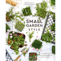 Small Garden Style: A Design Guide for Outdoor Rooms and Containers - Hardcover
