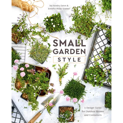 Small Garden Style: A Design Guide for Outdoor Rooms and Containers - Hardcover