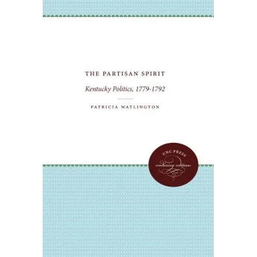 The Partisan Spirit: Kentucky Politics, 1779-1792