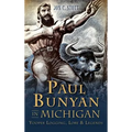 Paul Bunyan in Michigan: Yooper Logging, Lore & Legends
