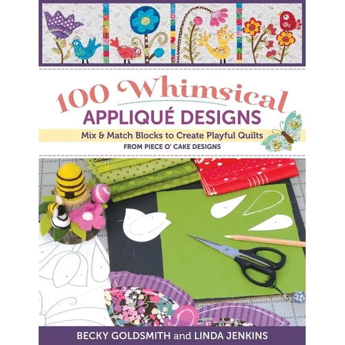 100 Whimsical Appliqué Designs: Mix & Match Blocks to Create Playful Quilts from Piece O' Cake Designs - Paperback