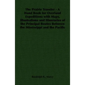The Prairie Traveler - A Hand Book for Overland Expeditions with Maps, Illustrations and Itineraries of the Principal Routes Between the Mississippi a