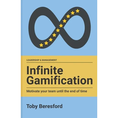 Infinite Gamification: Motivate your team until the end of time - Paperback