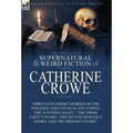 The Collected Supernatural and Weird Fiction of Catherine Crowe: Thirty-Five Short Stories of the Strange and Unusual Including the 'Evening Tales', ' - Hardcover
