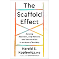 The Scaffold Effect: Raising Resilient, Self-Reliant, and Secure Kids in an Age of Anxiety - Hardcover