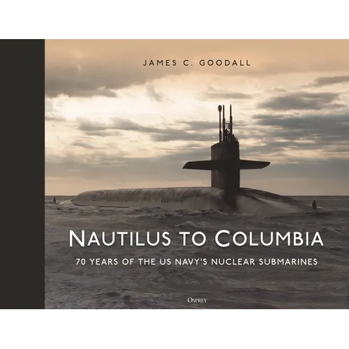 Nautilus to Columbia: 70 Years of the Us Navy's Nuclear Submarines - Hardcover