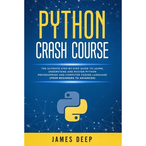 Python Crash Course: The Ultimate Step-By-Step Guide to Learn, Understand, and Master Python Programming and Computer Coding Language (From - Paperback