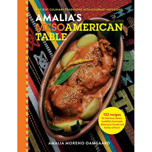 Amalia's Mesoamerican Table: Ancient Culinary Traditions with Gourmet Infusions - Hardcover