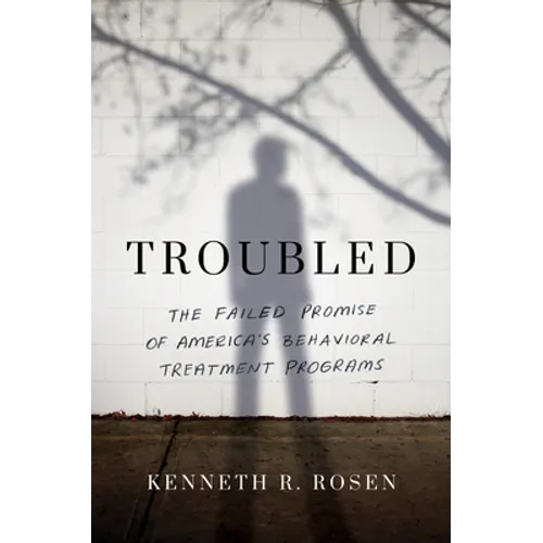 Troubled: The Failed Promise of America's Behavioral Treatment Programs - Hardcover