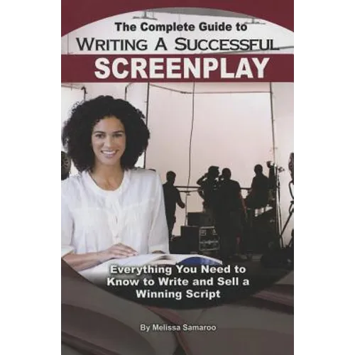 The Complete Guide to Writing a Successful Screenplay: Everything You Need to Know to Write and Sell a Winning Script - Paperback