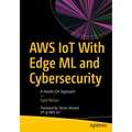 AWS Iot with Edge ML and Cybersecurity: A Hands-On Approach - Paperback
