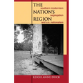 The Nation's Region: Southern Modernism, Segregation, and U.S. Nationalism