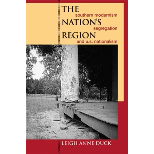 The Nation's Region: Southern Modernism, Segregation, and U.S. Nationalism