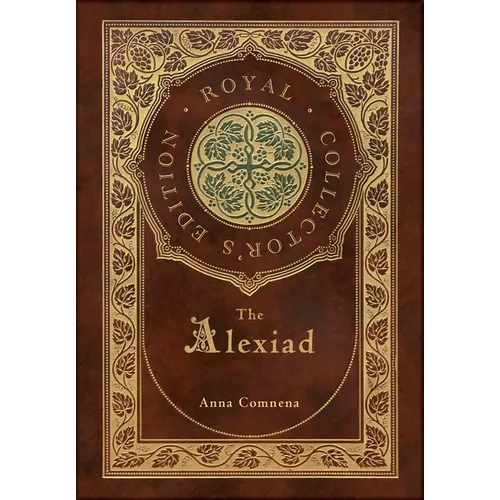 The Alexiad (Royal Collector's Edition) (Annotated) (Case Laminate Hardcover with Jacket)