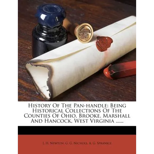 History Of The Pan-handle: Being Historical Collections Of The Counties Of Ohio, Brooke, Marshall And Hancock, West Virginia ......