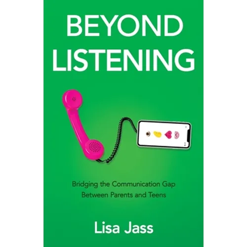 Beyond Listening: Bridging the Communication Gap Between Parents and Teens - Paperback