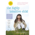 The Highly Intuitive Child: A Guide to Understanding and Parenting Unusually Sensitive and Empathic Children - Paperback