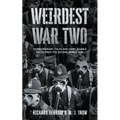 Weirdest War Two: Extraordinary Tales and Unbelievable Facts from the Second World War