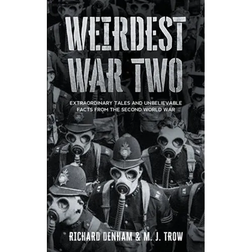 Weirdest War Two: Extraordinary Tales and Unbelievable Facts from the Second World War