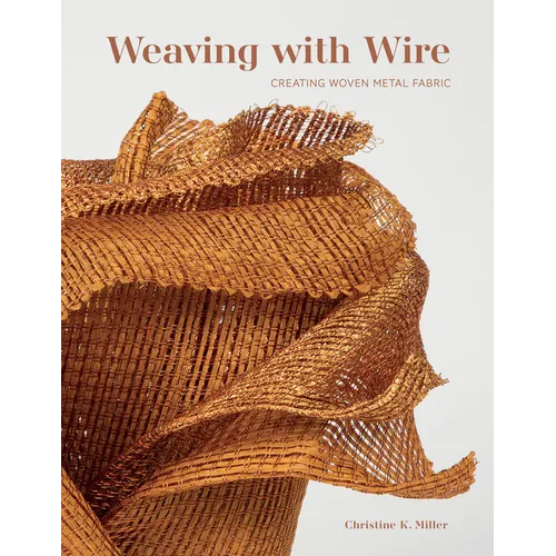 Weaving with Wire: Creating Woven Metal Fabric - Hardcover